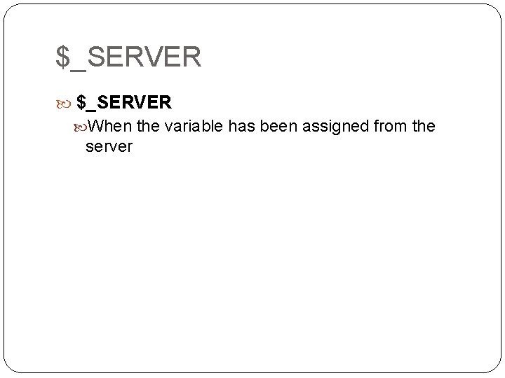 $_SERVER When the variable has been assigned from the server $_SERVER When the variable has been assigned from the server