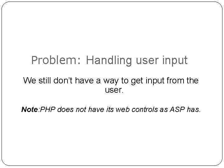 Problem: Handling user input We still don’t have a way to get input from Problem: Handling user input We still don’t have a way to get input from