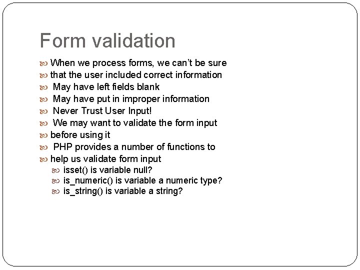 Form validation When we process forms, we can’t be sure that the user included Form validation When we process forms, we can’t be sure that the user included