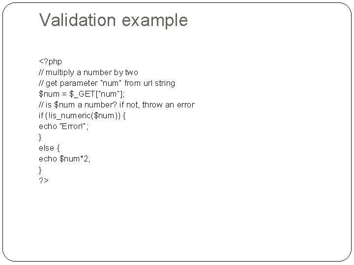 Validation example <? php // multiply a number by two // get parameter “num” Validation example <? php // multiply a number by two // get parameter “num”