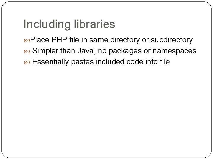 Including libraries Place PHP file in same directory or subdirectory Simpler than Java, no Including libraries Place PHP file in same directory or subdirectory Simpler than Java, no
