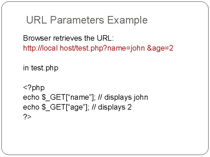 URL Parameters Example Browser retrieves the URL: http: //local host/test. php? name=john &age=2 in URL Parameters Example Browser retrieves the URL: http: //local host/test. php? name=john &age=2 in