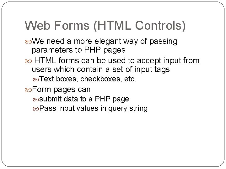 Web Forms (HTML Controls) We need a more elegant way of passing parameters to Web Forms (HTML Controls) We need a more elegant way of passing parameters to