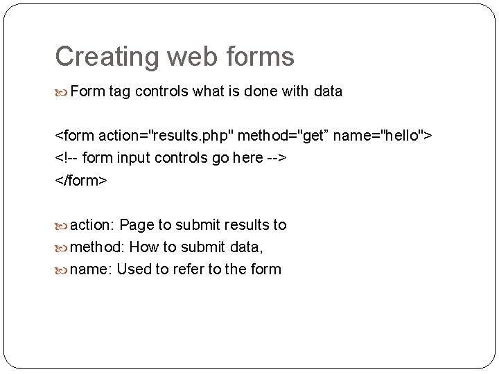 Creating web forms Form tag controls what is done with data <form action="results. php" Creating web forms Form tag controls what is done with data <form action="results. php"