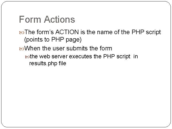 Form Actions The form’s ACTION is the name of the PHP script (points to Form Actions The form’s ACTION is the name of the PHP script (points to