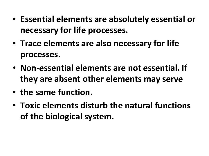  • Essential elements are absolutely essential or necessary for life processes. • Trace