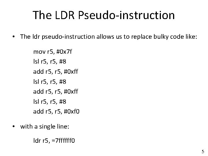 The LDR Pseudo-instruction • The ldr pseudo-instruction allows us to replace bulky code like: