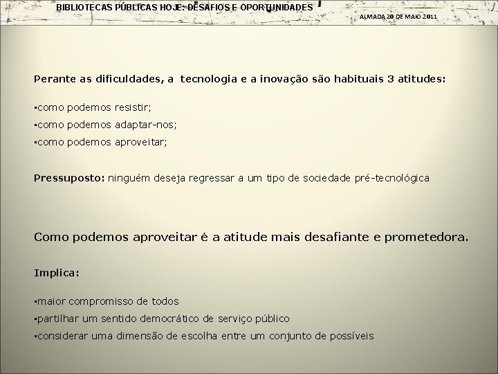 BIBLIOTECAS PÚBLICAS HOJE: DESAFIOS E OPORTUNIDADES ALMADA 20 DE MAIO 2011 Perante as dificuldades,