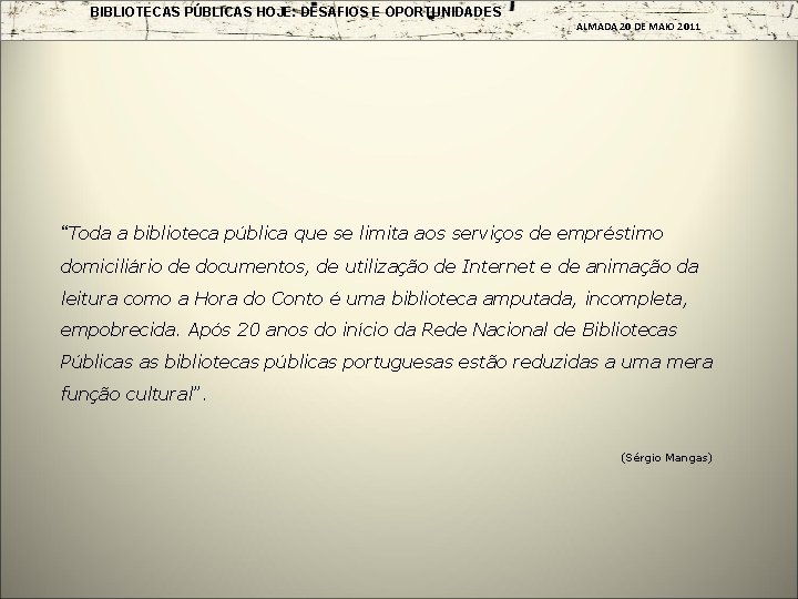 BIBLIOTECAS PÚBLICAS HOJE: DESAFIOS E OPORTUNIDADES ALMADA 20 DE MAIO 2011 “Toda a biblioteca