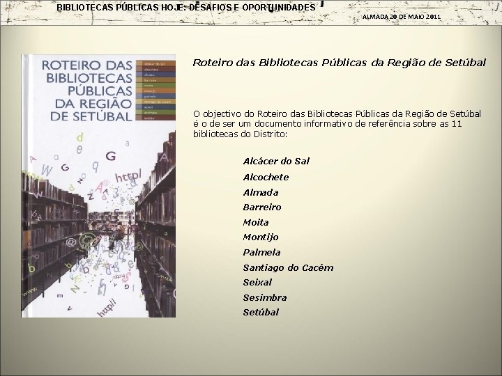 BIBLIOTECAS PÚBLICAS HOJE: DESAFIOS E OPORTUNIDADES ALMADA 20 DE MAIO 2011 Roteiro das Bibliotecas