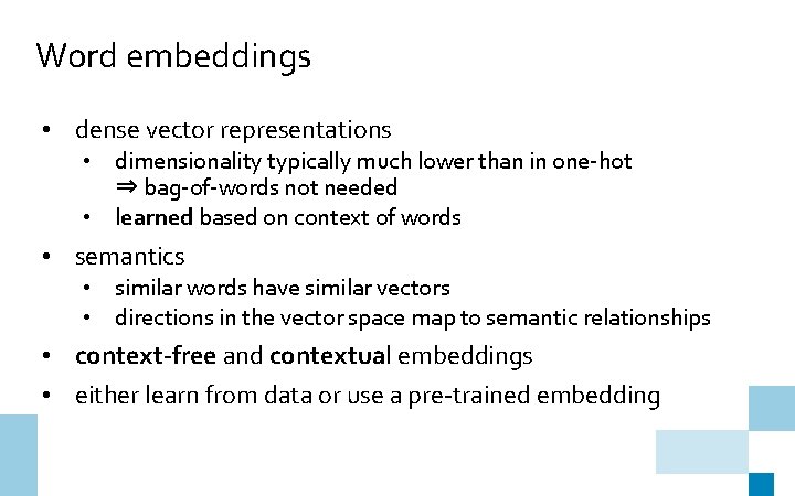 Word embeddings • dense vector representations • dimensionality typically much lower than in one-hot