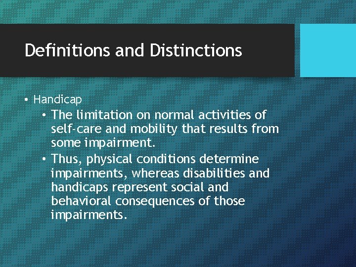 Definitions and Distinctions • Handicap • The limitation on normal activities of self-care and