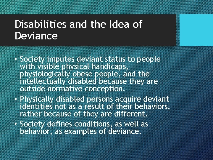 Disabilities and the Idea of Deviance • Society imputes deviant status to people with