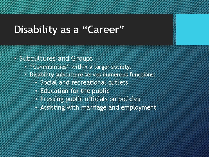 Disability as a “Career” • Subcultures and Groups • “Communities” within a larger society.