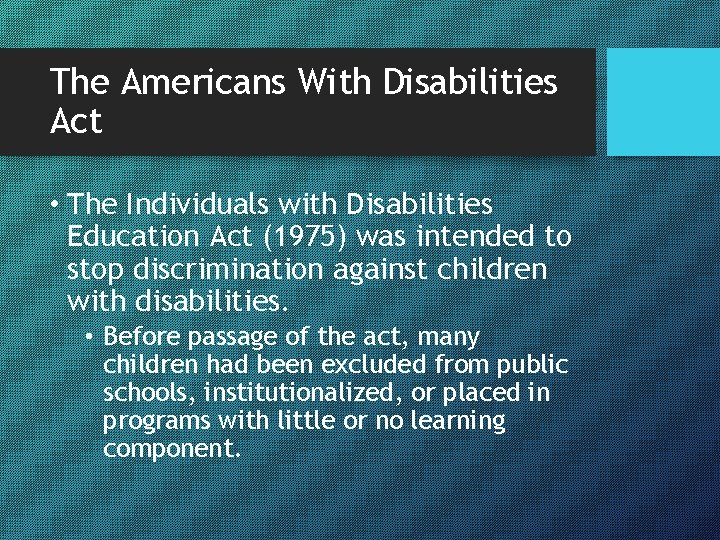 The Americans With Disabilities Act • The Individuals with Disabilities Education Act (1975) was
