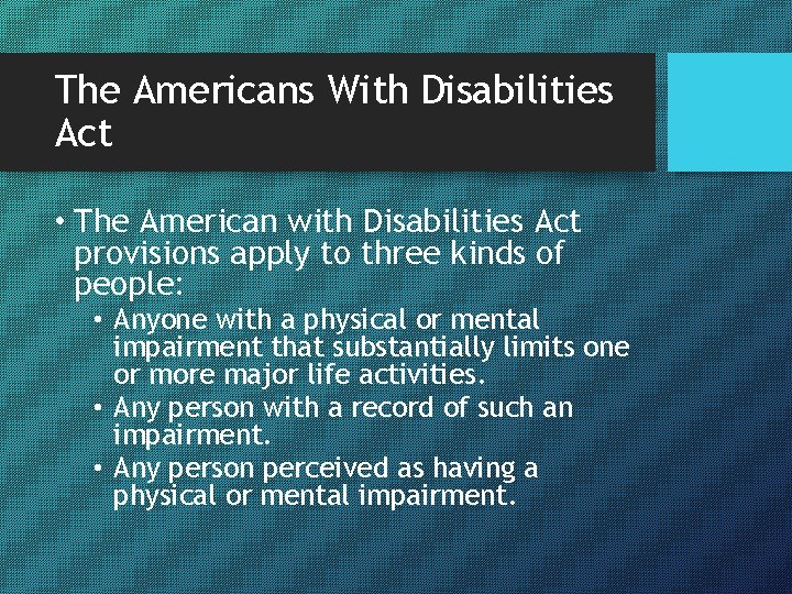 The Americans With Disabilities Act • The American with Disabilities Act provisions apply to
