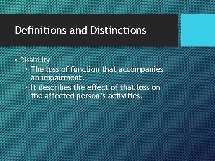 Definitions and Distinctions • Disability • The loss of function that accompanies an impairment.