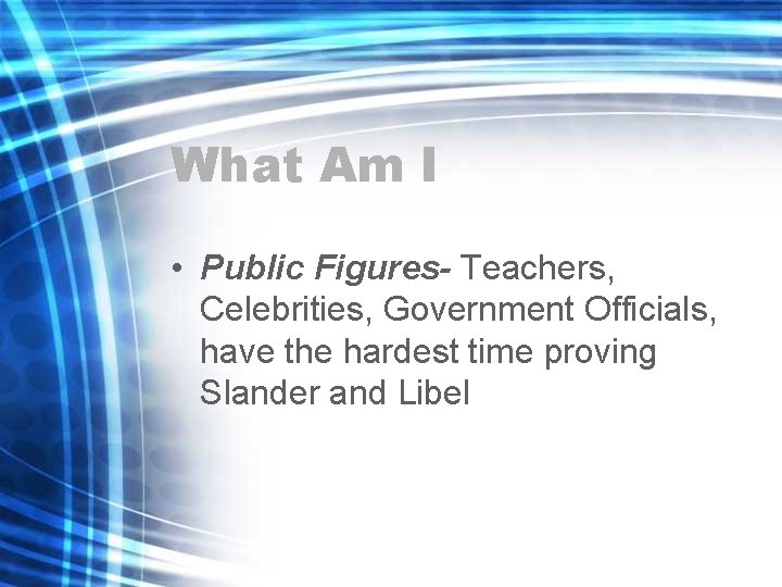 What Am I • Public Figures- Teachers, Celebrities, Government Officials, have the hardest time