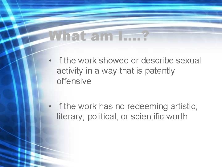 What am I…. ? • If the work showed or describe sexual activity in