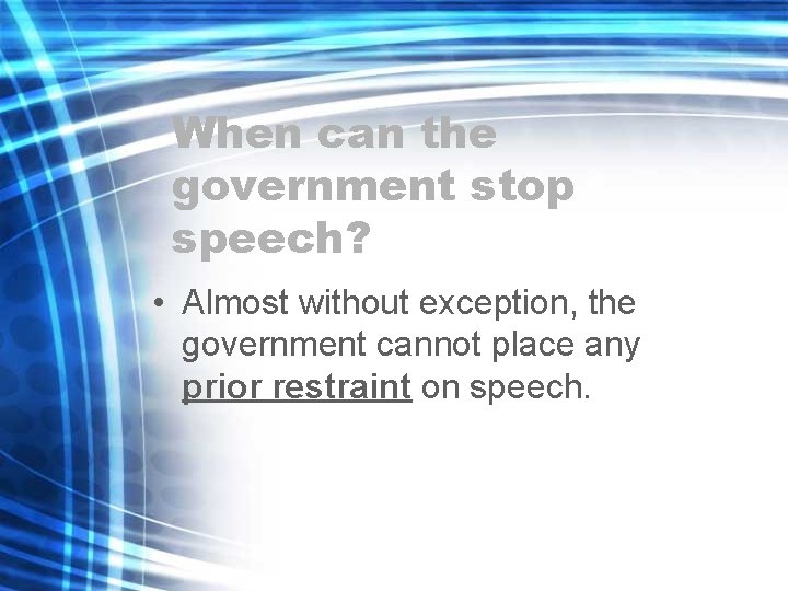 When can the government stop speech? • Almost without exception, the government cannot place