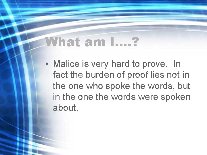 What am I…. ? • Malice is very hard to prove. In fact the