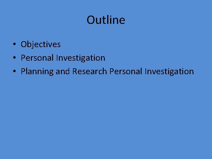 Outline • Objectives • Personal Investigation • Planning and Research Personal Investigation 