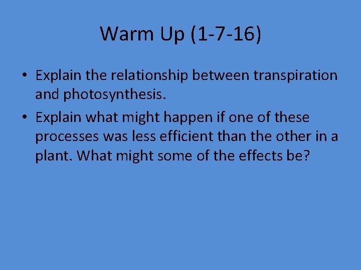 Warm Up (1 -7 -16) • Explain the relationship between transpiration and photosynthesis. •