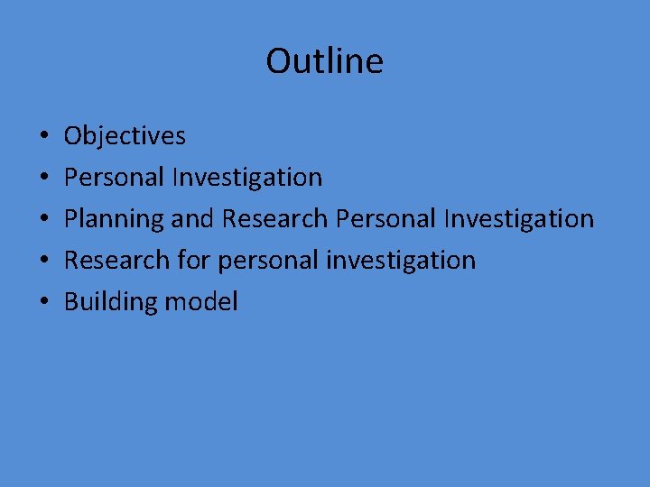 Outline • • • Objectives Personal Investigation Planning and Research Personal Investigation Research for