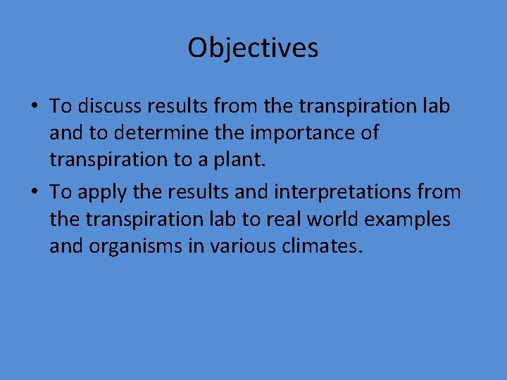 Objectives • To discuss results from the transpiration lab and to determine the importance
