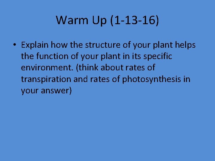 Warm Up (1 -13 -16) • Explain how the structure of your plant helps