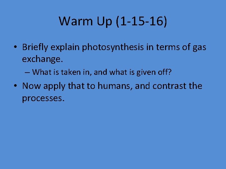 Warm Up (1 -15 -16) • Briefly explain photosynthesis in terms of gas exchange.