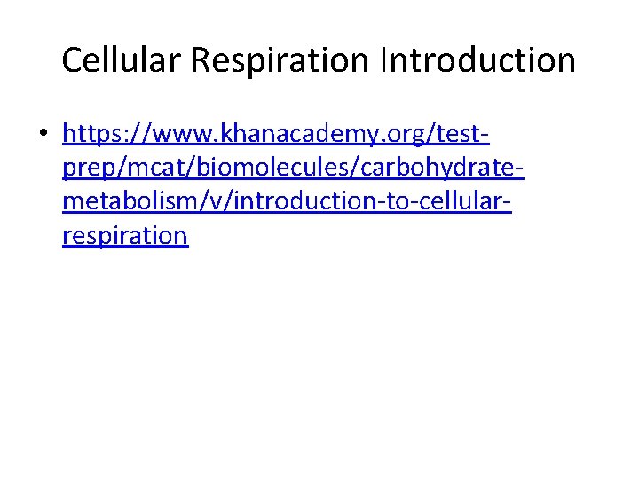 Cellular Respiration Introduction • https: //www. khanacademy. org/testprep/mcat/biomolecules/carbohydratemetabolism/v/introduction-to-cellularrespiration 