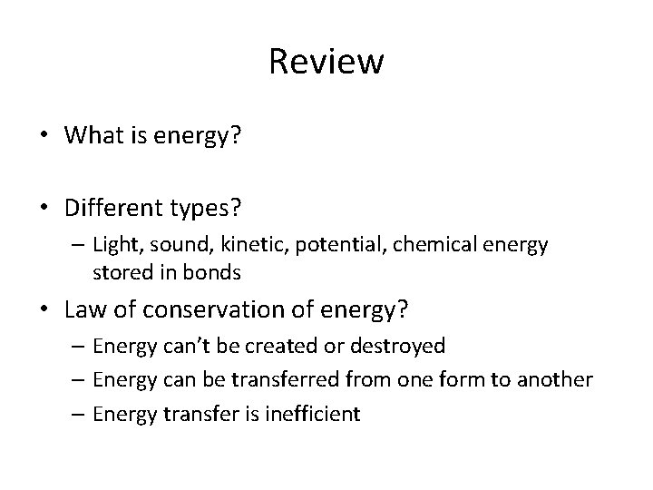 Review • What is energy? • Different types? – Light, sound, kinetic, potential, chemical