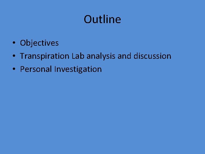 Outline • Objectives • Transpiration Lab analysis and discussion • Personal Investigation 