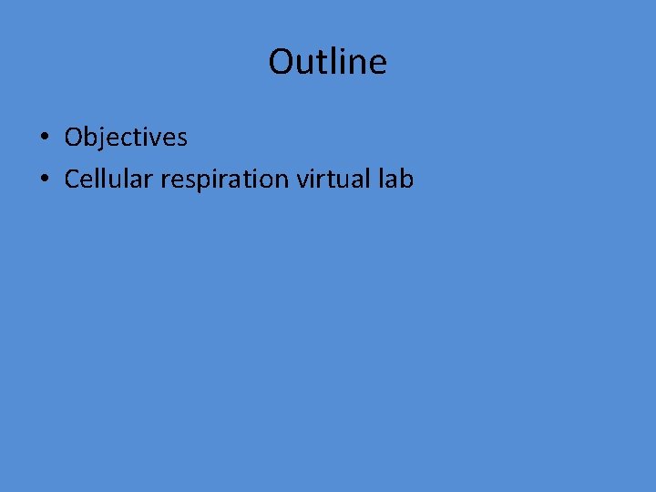 Outline • Objectives • Cellular respiration virtual lab 