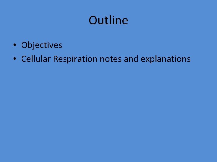 Outline • Objectives • Cellular Respiration notes and explanations 