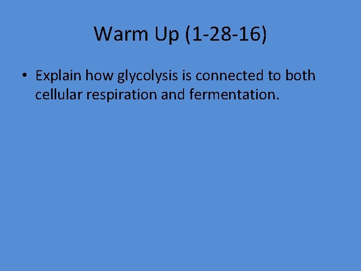 Warm Up (1 -28 -16) • Explain how glycolysis is connected to both cellular