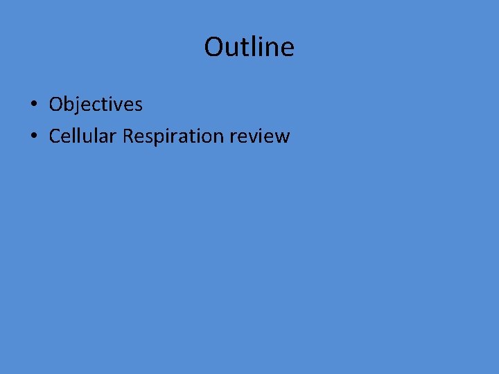 Outline • Objectives • Cellular Respiration review 