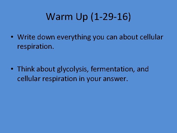 Warm Up (1 -29 -16) • Write down everything you can about cellular respiration.