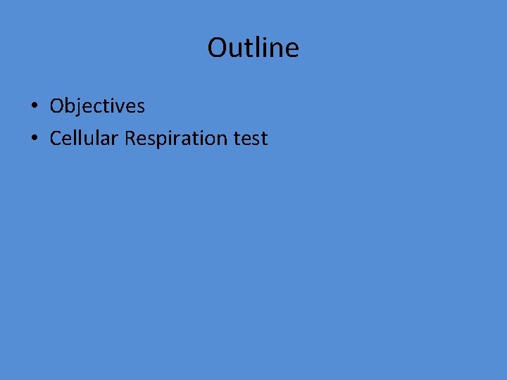 Outline • Objectives • Cellular Respiration test 