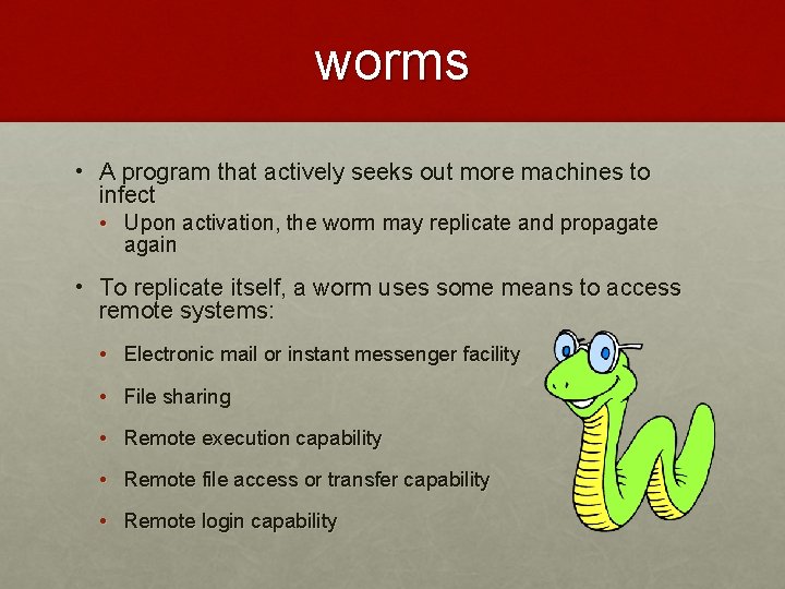 worms • A program that actively seeks out more machines to infect • Upon