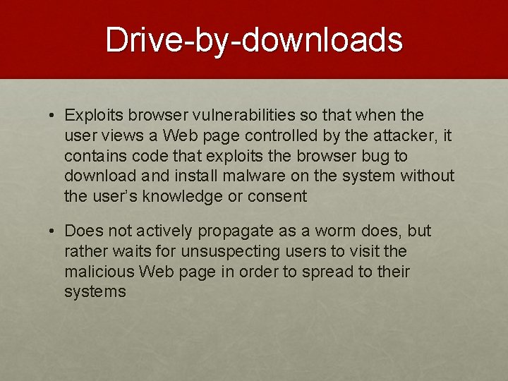 Drive-by-downloads • Exploits browser vulnerabilities so that when the user views a Web page