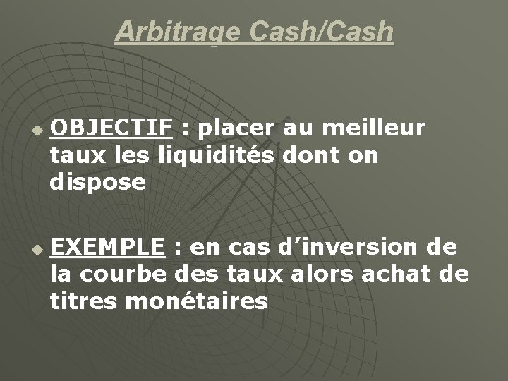 Arbitrage Cash/Cash u u OBJECTIF : placer au meilleur taux les liquidités dont on