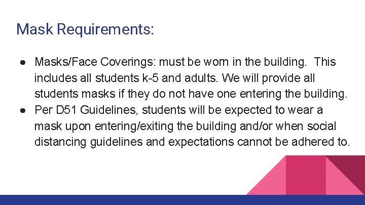 Mask Requirements: ● Masks/Face Coverings: must be worn in the building. This includes all