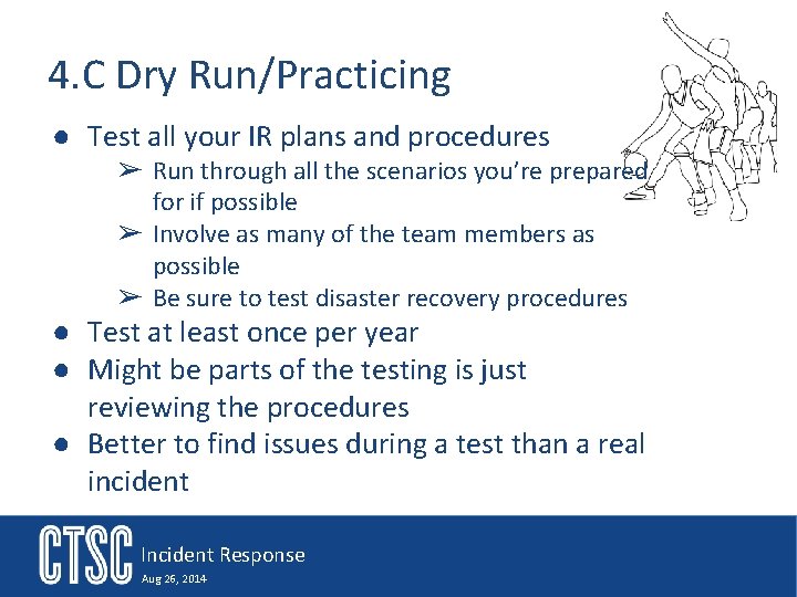 4. C Dry Run/Practicing ● Test all your IR plans and procedures ➢ Run