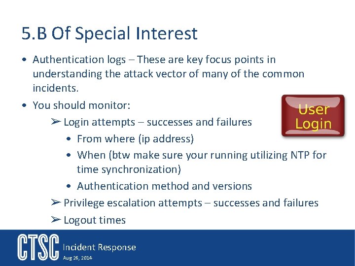 5. B Of Special Interest • Authentication logs – These are key focus points