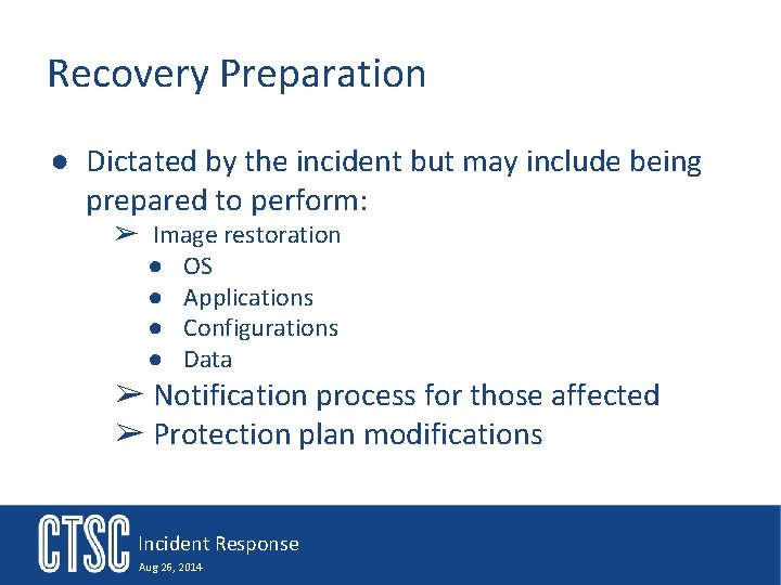 Recovery Preparation ● Dictated by the incident but may include being prepared to perform: