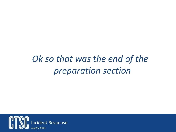 Ok so that was the end of the preparation section Incident Response Aug 26,