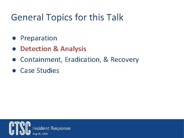 General Topics for this Talk ● ● Preparation Detection & Analysis Containment, Eradication, &
