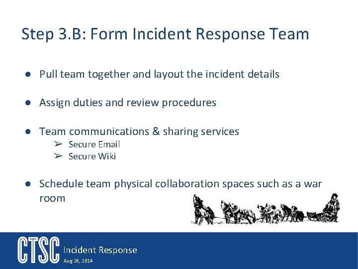Step 3. B: Form Incident Response Team ● Pull team together and layout the